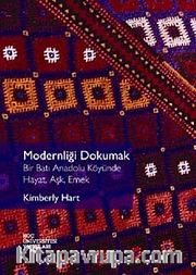 Modernliği Dokumak <br /> Bir Batı Anadolu Köyünde Hayat  Aşk Emek