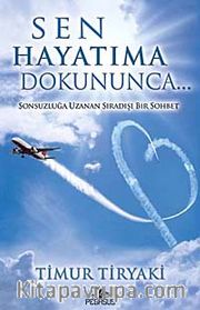 Sen Hayatıma Dokununca <br /> Sonsuzluğa Uzanan Sıradışı Bir Sohbet