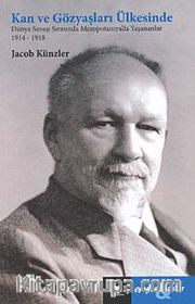 Kan ve Gözyaşları Ülkesinde <br /> Dünya Savaşı Sırasında Mezepotomya'da Yaşananlar 1914-1918