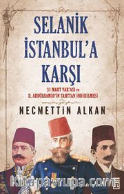 Selanik İstanbul'a Karşı <br /> 31 Mart Vakası ve II. Abdülhamit'in Tahttan İndirilmesi