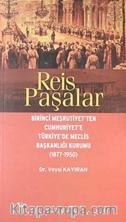Reis Paşalar <br /> Birinci Meşrutiyet'ten Cumhuriyet'e Türkiye'de Meclis Başkanlığı Kurumu (1877-1950)