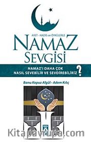 Namaz Sevgisi <br /> Namaz Kılmayı Daha Çok Nasıl Sevebilir ve Sevdirebiliriz?
