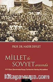 Millet ile Sovyet Arasında <br /> 1917 Ekim Devriminde Rusya Türklerinin Varoluş Mücadelesi