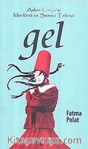 Gel <br /> Aşkın Kimya'sı Mevlana ve Şems-i Tebrizi