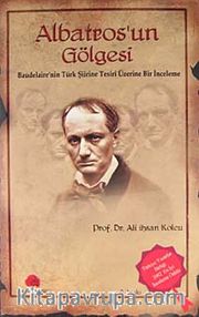 Albatros'un Gölgesi <br /> Baudelaire'nin Türk Şiirine Tesiri Üzerine Bir İnceleme