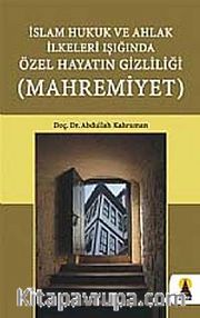 Mahremiyet <br /> İslam Hukuk ve Ahlak İlkeleri Işığında Özel Hayatın Gizliliği