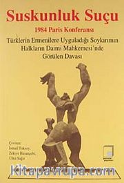 Suskunluk Suçu <br /> 1984 Paris Konferansı / Türklerin Ermenilere Uyguladığı Soykırımın Halkların Daimi Mahkemesi'nde Görülen Davası