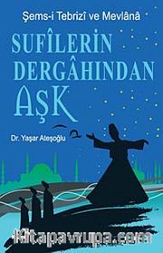 Sufilerin Dergahından Aşk <br /> Şems-i Tebrizi ve Mevlana