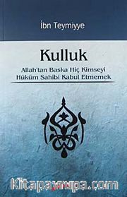 Kulluk <br /> Allah'tan Başka Hiç Kimseyi Hüküm Sahibi Kabul Etmemek