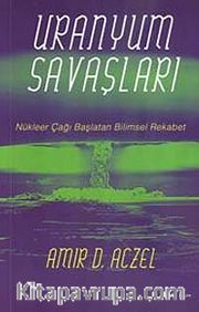 Uranyum Savaşları <br /> Nükleer Çağı Başlatan Bilimsel Rekabet