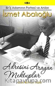 Adresini Arayan Mektuplar <br /> Bir İş Adamının Portresi ve Anıları İsmet Abalıoğlu