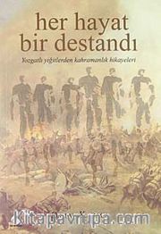 Her Hayat Bir Destandı <br /> Yozgatlı Yiğitlerden Kahramanlık Hikayeleri