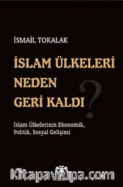 İslam Ülkeleri Neden Geri Kaldı? <br /> İslam Ülkelerinin Ekonomik, Politik, Sosyal Gelişimi