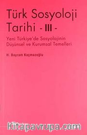 Türk Sosyoloji Tarihi -III <br /> Yeni Türkiye'de Sosyolojinin Düşünsel ve Kurumsal Temelleri