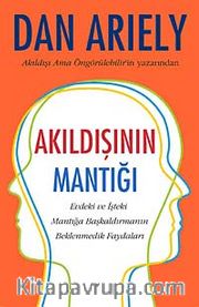 Akıldışının Mantığı <br /> Evdeki ve İşteki Mantığa Başkaldırmanın Beklenmedik Faydaları