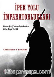 İpek Yolu İmparatorlukları <br /> Bronz Çağı'ndan Günümüze Orta Asya Tarihi