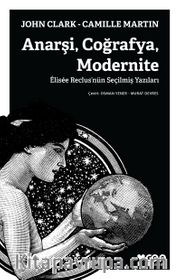 Anarşi, Coğrafya, Modernite <br /> Elisee Reclus’nün Seçilmiş Yazıları