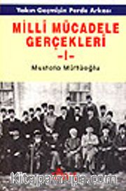 Milli Mücadele Gerçekleri 1.CİLT<br />Yakın Geçmişin Perde Arkası