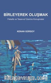 Birleyerek Oluşmak <br /> Felsefe ve Tasavvuf Üzerine Konuşmalar