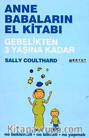 Anne Babaların El Kitabı <br /> Gebelikten 3 Yaşına Kadar Ne Beklemeli, Ne Bilmeli, Ne Yapmalı