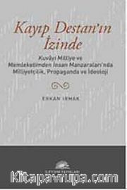 Kayıp Destan'ın İzinde <br /> Kuvayi Milliye ve Memleketimden İnsan Manzaraları'nda Milliyetçilik, Propaganda ve İdeoloji