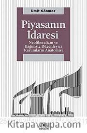 Piyasanın İdaresi <br /> Neoliberalizm ve Bağımsız Düzenleyici Kurumların Anatomisi
