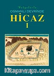 Belgelerle Osmanlı Devrinde Hicaz-I