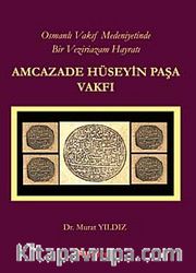 Osmanlı Vakıf Medeniyetinde Bir Veziriazam Hayratı Amcazade Hüseyin Paşa Vakfı
