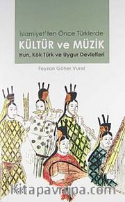 İslamiyet'ten Önce Türklerde Kültür ve Müzik <br /> Hun, Kök Türk ve Uygur Devletleri