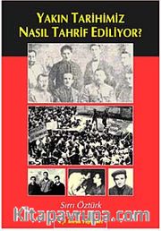 Yakın Tarihimiz Nasıl Tahrif Ediliyor?