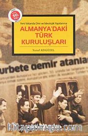 Almanya'daki Türk Kuruluşları <br /> Yeni Vatanda Dini ve İdeolojik Yapılanma