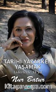 Tarihi Yazarken Yaşamak <br /> Liderlerle 35 Yıl