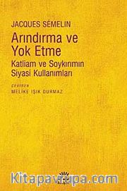 Arındırma ve Yok Etme <br /> Katliam ve Soykırımın Siyasi Kullanımları