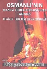 Osmanlı'nın Manevi Temelini Oluşturan Gerçek <br /> Dervişler - Babalar ve Bektaşi Dergahları