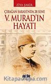 V. Murad'ın Hayatı & Çırağan Sarayı'nda 28 Sene