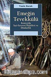 Emeğin Tevekkülü <br /> Konya'da İşçi-İşveren İlişkileri ve Dindarlık