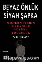 Beyaz Önlük Siyah Şapka <br /> Modern Tıbbın Karanlık Yüzüne Yolculuk