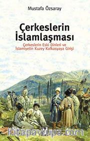 Çerkeslerin İslamlaşması <br /> Çerkeslerin Eski Dinleri ve İslamiyetin Kuzey Kafkasyaya Girişi