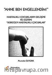 Anne Ben Engellendim <br /> Hastalıklı Çocukların Gelişimi ve Eğitimi Süreğen Hastalıklı Çocuklar