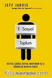 E-Sosyal Toplum <br /> Dijital Çağda Sosyal Medyanın İş ve Gündelik Hayata Etkisi