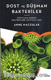 Dost ve Düşman Bakteriler <br /> Dünyanın Neden Bakterilere İhtiyacı Var?