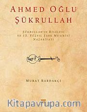 Ahmed Oğlu Şükrullah / Şükrullah'ın Risalesi ve 15. Yüzyıl Şark Musikisi Nazariyatı