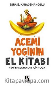 Acemi Yoginin El Kitabı <br /> Yeni Başlayanlar İçin Yoga
