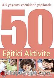 4-5 Yaş Arası Çocuklarla Yapılacak 50 Eğitici Aktivite