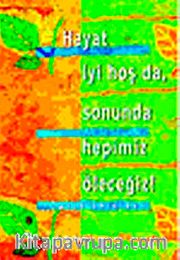 Hayat İyi Hoş Da, Sonunda Hepimiz Öleceğiz!