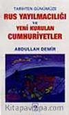 Rus Yayılmacılığı ve Yeni Kurulan Cumhuriyetler
