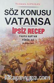 Söz Konusu Vatansa <br /> İpsiz Recep Yahya Kaptan Yörük Ali ve Diğerleri