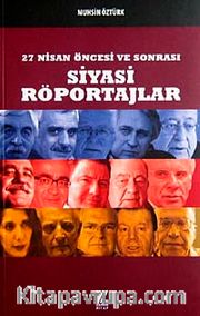 27 Nisan Öncesi ve Sonrası Siyasi Röportajlar