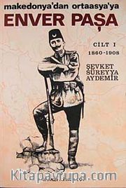 Enver Paşa (Cilt 1) Makedonya'dan Ortaasya'ya
