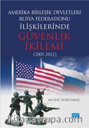 Amerika Birleşik Devletleri-Rusya Federasyonu ilişkilerinde Güvenlik İkilemi (2001-2012)